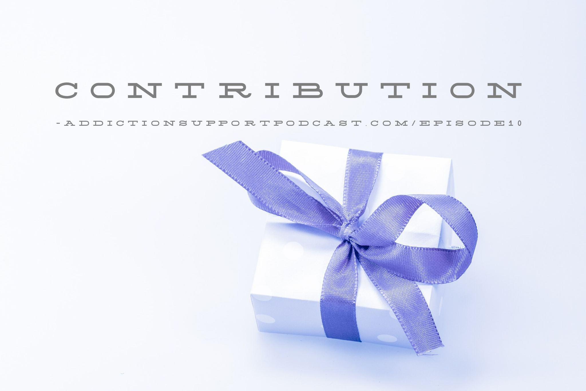 Contribution Addiction Support Podcast Episode 10
