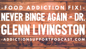 Dr. Glenn Livingston food addiction on addiction support podcast